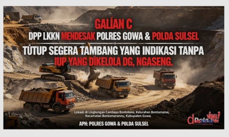 DPP LKKN Mendesak POLRES GOWA & POLDA SULSEL  Tutup Segera Tambang yang Indikasi Tanpa IUP Yang Dikelola Dg. Ngaseng.