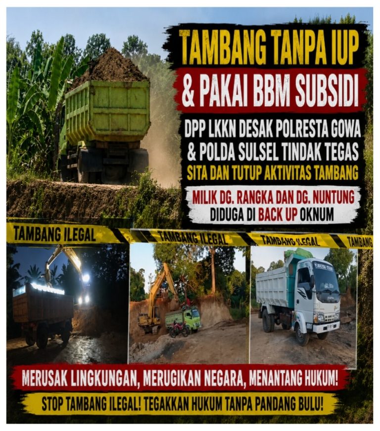 Tambang Tanpa IUP & Pakai BBM Subsidi, DPP LKKN Desak Polresta Gowa & Polda Sulsel Tindak Tegas Amankan Alat Berat dan Tutup Aktivitas Tambang Milik Dg. Rangka dan Dg. Nuntung diduga diback Oknum