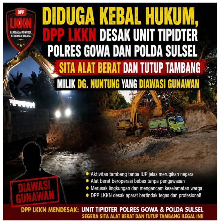 Diduga Kebal Hukum, DPP LKKN  Desak Unit Tipidter Polres Gowa dan Polda Sulsel Sita Alat Berat dan Tutup Tambang Milik Dg. Nuntung yang Diawasi Gunawan