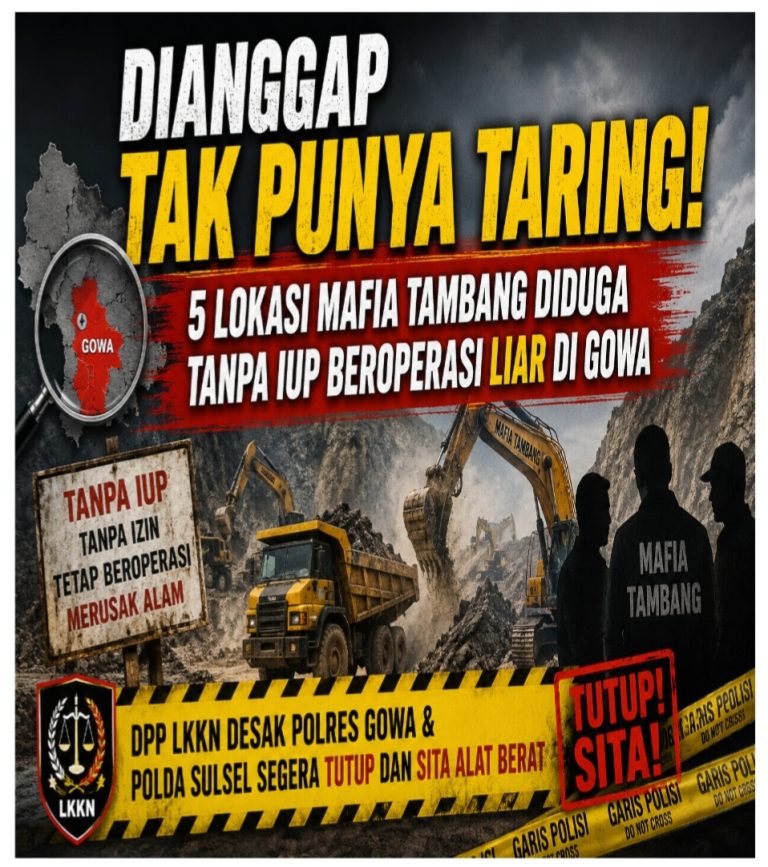 Dianggap Tak Punya Taring! 5 Lokasi Mafia Tambang Diduga Tanpa IUP Beroperasi Liar di Gowa, DPP LKKN Desak Polres Gowa Polda Sulsel Segera Tutup dan Sita Alat Berat