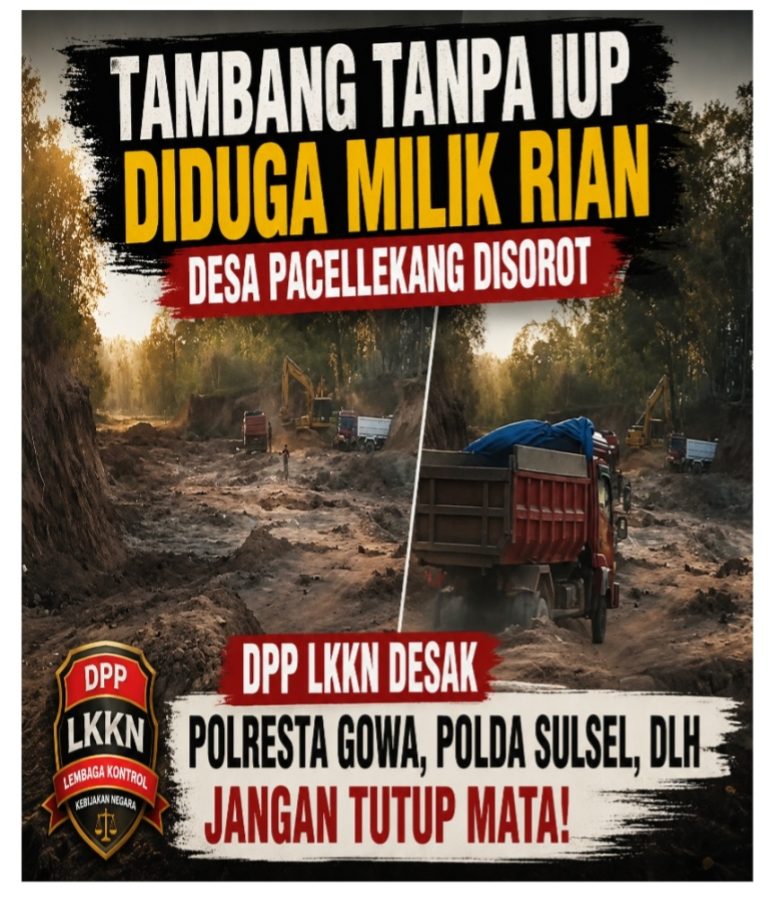 Tambang Tanpa IUP Diduga Milik Rian Pratama Desa Pacellekang Disorot, DPP LKKN Desak Polresta Gowa, Polda Sulsel DLH Jangan Tutup Mata