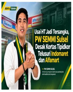 Usai HT Jadi Tersangka, PW SEMMI Sulsel Desak Kortas Tipidkor Telusuri Indomaret dan Alfamart
